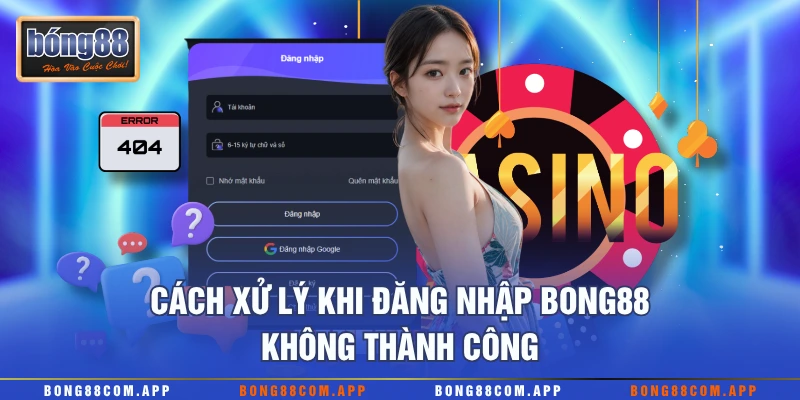 Cách xử lý khi đăng nhập Bong88 không thành công