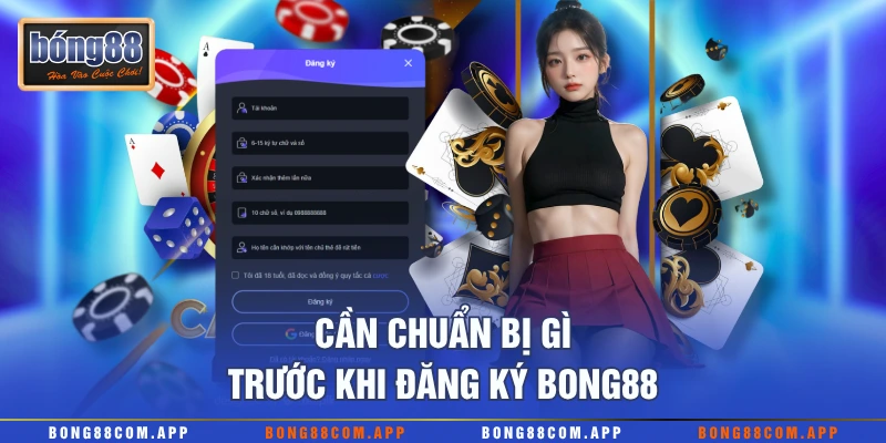 Cần chuẩn bị gì trước khi đăng ký Bong88