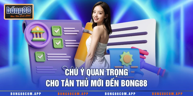 Chú ý quan trọng cho tân thủ mới đến Bong88