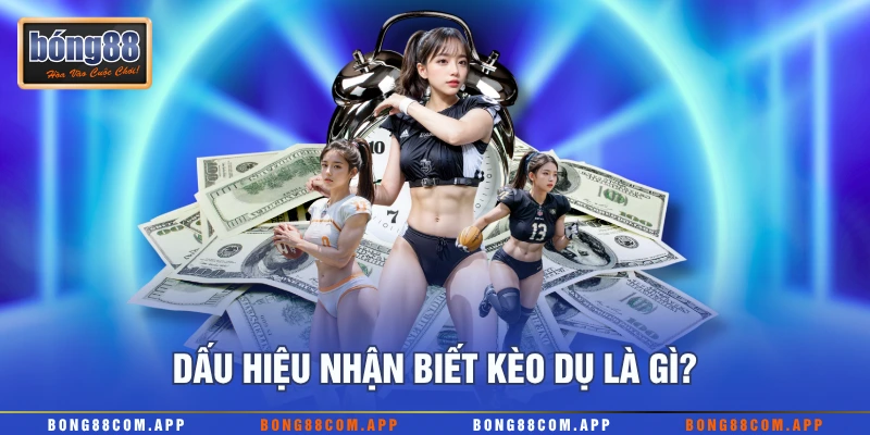 Dấu hiệu nhận biết kèo dụ là gì?