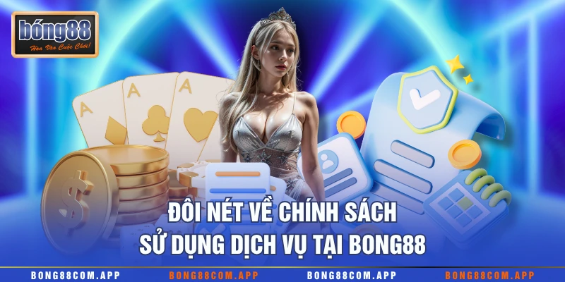 Đôi nét về chính sách sử dụng dịch vụ tại Bong88