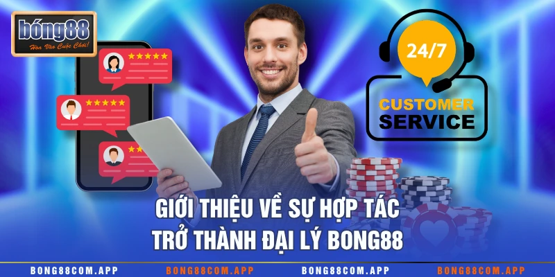 Giới thiệu về sự hợp tác trở thành đại lý Bong88