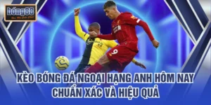 Kèo Bóng Đá Ngoại Hạng Anh Hôm Nay Chuẩn Xác Và Hiệu Quả