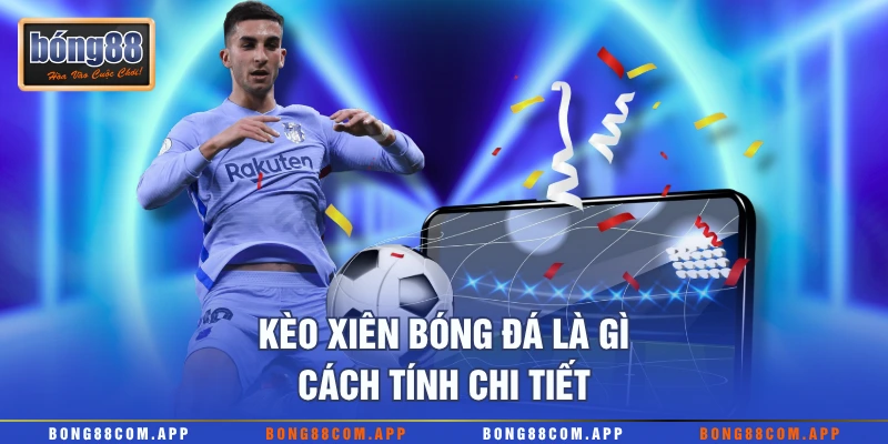 Kèo xiên bóng đá là gì - Cách tính chi tiết
