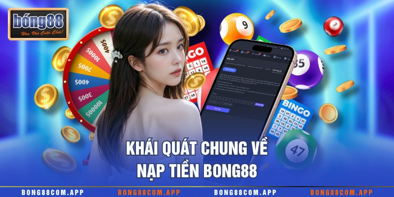 Khái quát chung về nạp tiền Bong88