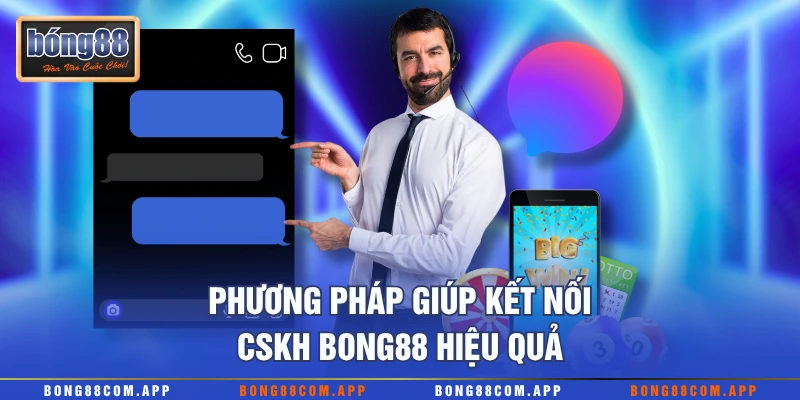 Phương pháp giúp kết nối CSKH Bong88 hiệu quả