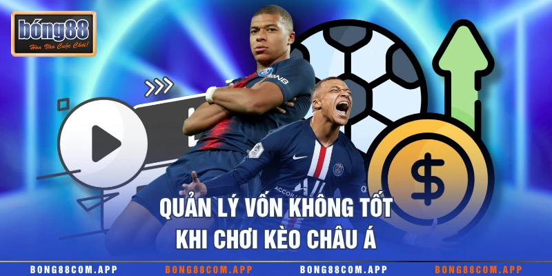 Quản lý vốn không tốt khi chơi kèo châu Á