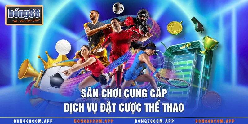 Sân chơi cung cấp dịch vụ đặt cược thể thao