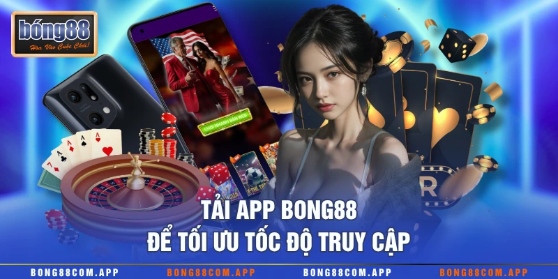 Tải app Bong88 để tối ưu tốc độ truy cập