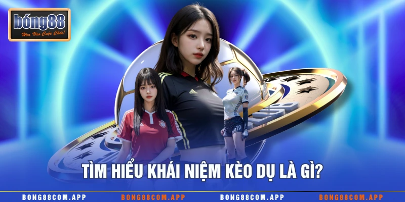 Tìm hiểu khái niệm kèo dụ là gì?