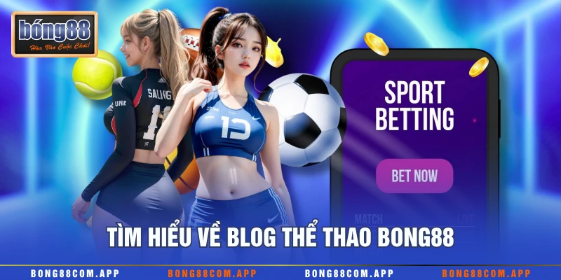 Tìm hiểu về blog thể thao Bong88