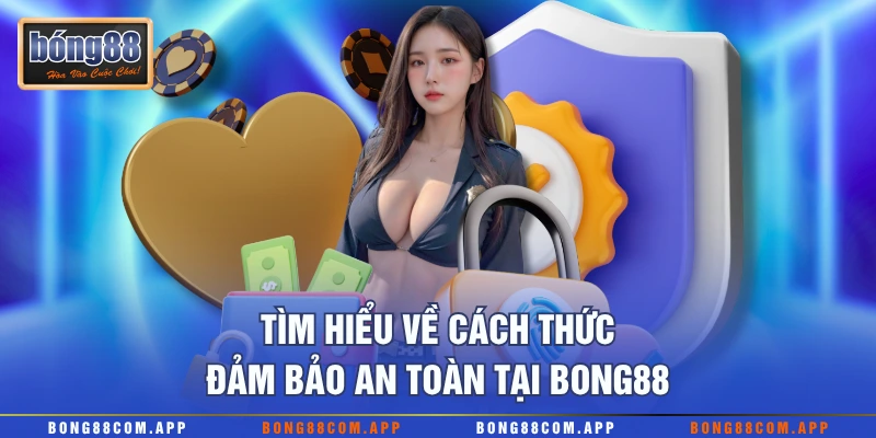 Tìm hiểu về cách thức đảm bảo an toàn tại Bong88