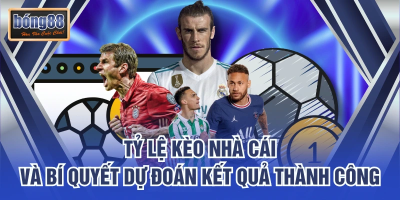 Tỷ Lệ Kèo Nhà Cái Và Bí Quyết Dự Đoán Kết Quả Thành Công