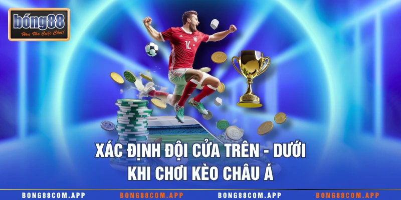Xác định đội cửa trên - dưới khi chơi kèo châu Á